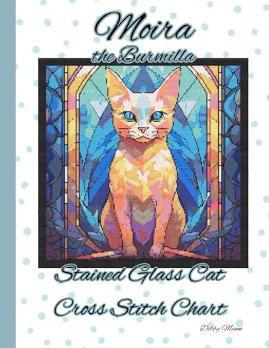 Moira the Burmilla: Stained Glass Cat Cross Stitch Chart von Independently published