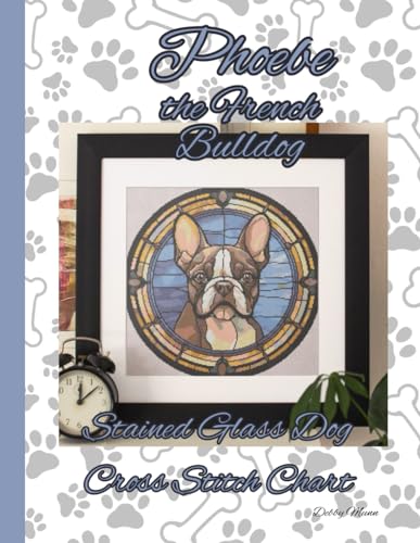 Phoebe the French Bulldog: Stained Glass Dog Cross Stitch Chart von Independently published