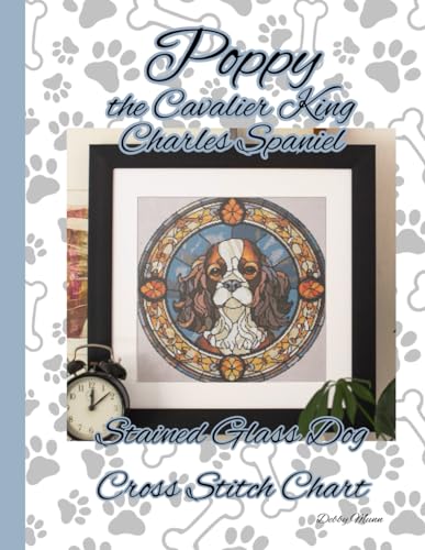 Poppy the Cavalier King Charles Spaniel: Stained Glass Dog Cross Stitch Chart von Independently published