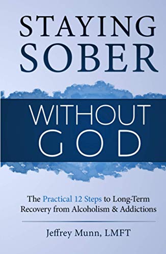 Staying Sober Without God: The Practical 12 Steps to Long-Term Recovery from Alcoholism and Addictions von Jeffrey Munn