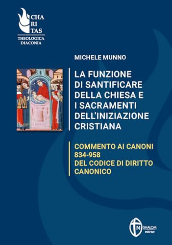 La funzione di santificare della Chiesa e i sacramenti dell'iniziazione. Commento ai Canoni 834-958 del Codice di Diritto Canonico von Editrice Shalom