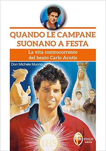 Quando le campane suonano a festa. La vita controcorrente del beato Carlo Acutis (Santi, beati e vite straordinarie)