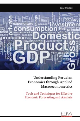 Understanding Peruvian Economies through Applied Macroeconometrics: Tools and Techniques for Effective Economic Forecasting and Analysis von Eliva Press