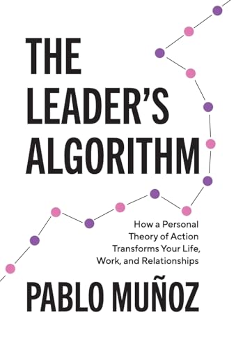 The Leader's Algorithm: How a Personal Theory of Action Transforms Your Life, Work, and Relationships von Lioncrest Publishing