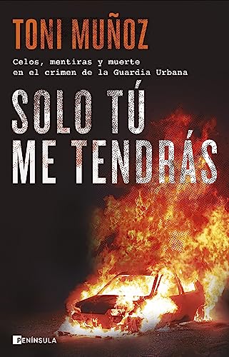 Solo tú me tendrás: Celos, mentiras y muerte en el crimen de la Guardia Urbana (NO FICCIÓN NARRATIVA)