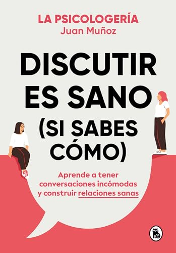 Discutir es sano (si sabes cómo): Aprende a tener conversaciones incómodas y construir relaciones sanas (Bruguera Tendencias) von Bruguera