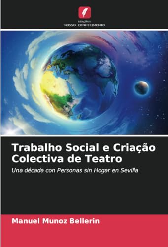 Trabalho Social e Criação Colectiva de Teatro: Una década con Personas sin Hogar en Sevilla von Edições Nosso Conhecimento