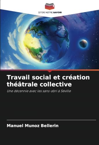 Travail social et création théâtrale collective: Une décennie avec les sans-abri à Séville von Editions Notre Savoir