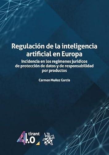 Regulación de la inteligencia artificial en Europa. Incidencia en los regímenes jurídicos de protección de datos (Tirant 4.0) von Editorial Tirant lo Blanch