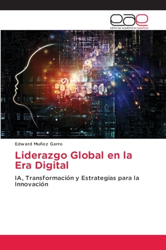 Liderazgo Global en la Era Digital: IA, Transformación y Estrategias para la Innovación von Editorial Académica Española