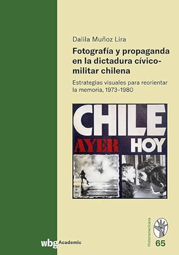 Fotografía y propaganda en la dictadura cívico-militar chilena: Estrategias visuales para reorientar la memoria, 1973-1980 von wbg Academic in der Verlag Herder GmbH