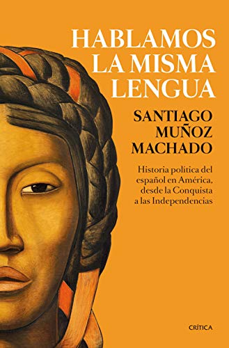 Hablamos la misma lengua : historia política del español en América, desde la Conquista a las Independencias von Editorial Crítica