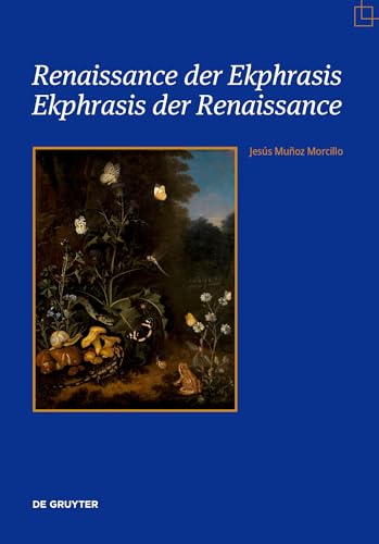 Renaissance der Ekphrasis – Ekphrasis der Renaissance: Transformationen einer einflussreichen ästhetischen Kategorie in Kunst, Literatur und ... – Kunst – Rhetorik. Neue Perspektiven) von de Gruyter