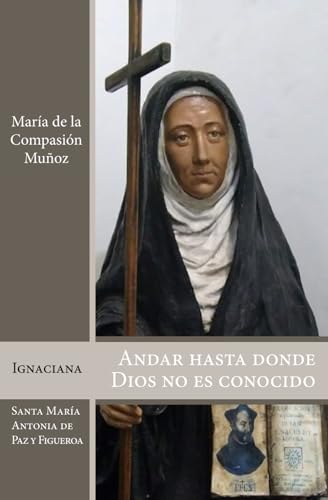 Andar hasta donde Dios no es conocido: Santa María Antonia de Paz y Figueroa (Maghtas Ignaciana, Band 3) von Ediciones Magthas