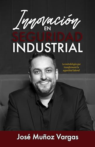 INNOVACION EN SEGURIDAD INDUSTRIAL: La metología que transformará la seguridad laboral: Prevención de riesgos, ISO 45001, Metodología de seguridad, Normas internacionales de seguridad von Independently published