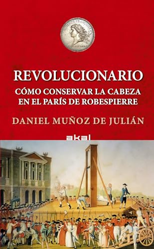 Revolucionario: Cómo conservar tu cabeza en el París de Robespierre (Viajando al pasado, Band 24) von Ediciones Akal