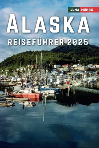 Alaska Reiseführer 2025: Das ultimative Reisehandbuch für unvergessliche Abenteuer, Top-Attraktionen und lokale Geheimnisse Alaska Reiseführer 2025: Das ultimative Reisehandbuch für unvergessliche Abenteuer, Top-Attraktionen und lokale Geheimnisse von Independently published