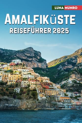 Amalfiküste Reiseführer 2025: Das ultimative Reisehandbuch für unvergessliche Abenteuer, Top-Attraktionen und lokale Geheimnisse Amalfiküste Reiseführer 2025: Das ultimative Reisehandbuch für unvergessliche Abenteuer, Top-Attraktionen und lokale Geheimnisse von Independently published
