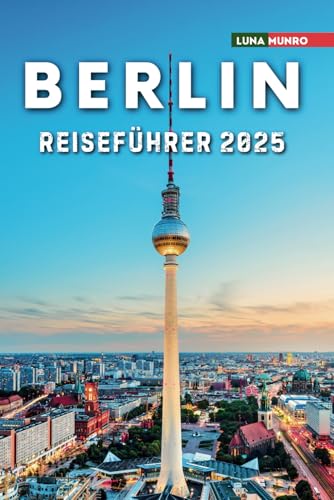 Berlin Reiseführer 2025: Das ultimative Reisehandbuch für unvergessliche Abenteuer, Top-Attraktionen und lokale Geheimnisse Berlin Reiseführer 2025: Das ultimative Reisehandbuch für unvergessliche Abenteuer, Top-Attraktionen und lokale Geheimnisse von Independently published