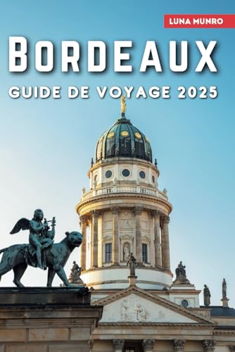 Bordeaux Guide de Voyage 2025: Le manuel du voyageur ultime pour des aventures inoubliables, les principales attractions et les secrets locaux Bordeaux Guide de Voyage 2025: Le manuel du voyageur ultime pour des aventures inoubliables, les principales attractions et les secrets locaux von Independently published