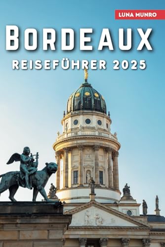 Bordeaux Reiseführer 2025: Das ultimative Reisehandbuch für unvergessliche Abenteuer, Top-Attraktionen und lokale Geheimnisse Bordeaux Reiseführer 2025: Das ultimative Reisehandbuch für unvergessliche Abenteuer, Top-Attraktionen und lokale Geheimnisse von Independently published