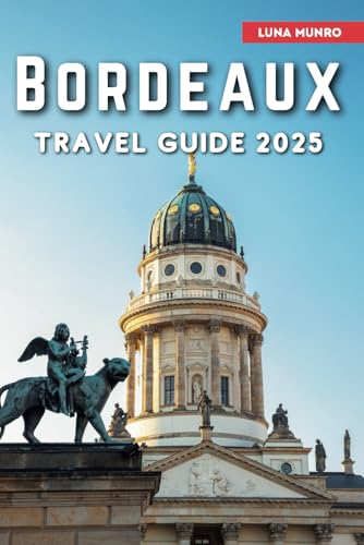 Bordeaux Travel Guide 2025: The Ultimate Traveler's Handbook for Unforgettable Adventures, Top Attractions, and Local Secrets Bordeaux Travel Guide 2025: The Ultimate Traveler's Handbook for Unforgettable Adventures, Top Attractions, and Local Secrets von Independently published