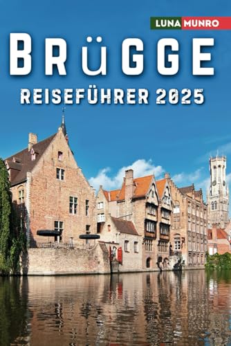 Brügge Reiseführer 2025: Das ultimative Reisehandbuch für unvergessliche Abenteuer, Top-Attraktionen und lokale Geheimnisse Brügge Reiseführer 2025: Das ultimative Reisehandbuch für unvergessliche Abenteuer, Top-Attraktionen und lokale Geheimnisse von Independently published