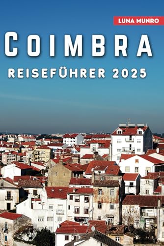 Coimbra Reiseführer 2025: Das unverzichtbare Reisehandbuch für unvergessliche Abenteuer, Top-Attraktionen und lokale Geheimnisse (Luna German Guide) Coimbra Reiseführer 2025: Das unverzichtbare Reisehandbuch für unvergessliche Abenteuer, Top-Attraktionen und lokale Geheimnisse (Luna German Guide) von Independently published