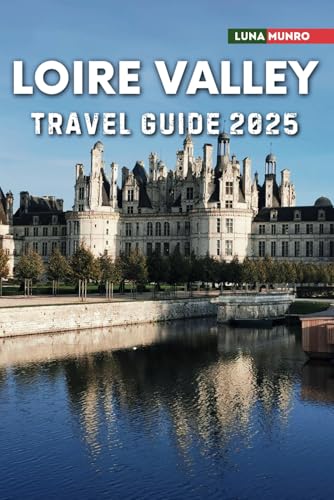 Loire Valley Travel Guide 2025: The Ultimate Traveler's Handbook for Unforgettable Adventures, Top Attractions, and Local Secrets Loire Valley Travel Guide 2025: The Ultimate Traveler's Handbook for Unforgettable Adventures, Top Attractions, and Local Secrets von Independently published
