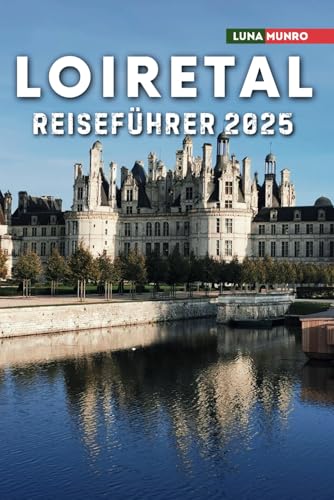 Loiretal Reiseführer 2025: Das ultimative Reisehandbuch für unvergessliche Abenteuer, Top-Attraktionen und lokale Geheimnisse Loiretal Reiseführer 2025: Das ultimative Reisehandbuch für unvergessliche Abenteuer, Top-Attraktionen und lokale Geheimnisse von Independently published
