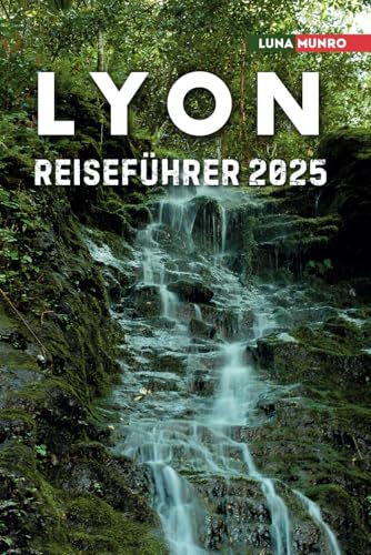 Lyon Reiseführer 2025: Das ultimative Reisehandbuch für unvergessliche Abenteuer, Top-Attraktionen und lokale Geheimnisse Lyon Reiseführer 2025: Das ultimative Reisehandbuch für unvergessliche Abenteuer, Top-Attraktionen und lokale Geheimnisse von Independently published