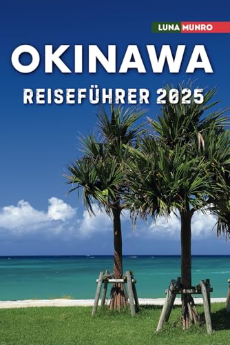 Okinawa Reiseführer 2025: Das ultimative Reisehandbuch für unvergessliche Abenteuer, Top-Attraktionen und lokale Geheimnisse Okinawa Reiseführer 2025: Das ultimative Reisehandbuch für unvergessliche Abenteuer, Top-Attraktionen und lokale Geheimnisse von Independently published