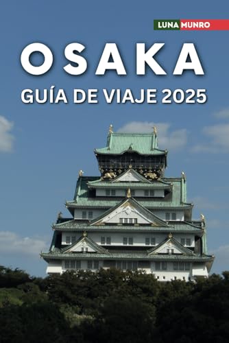 Osaka Guía de viaje 2025: El manual de viaje definitivo para aventuras inolvidables, las principales atracciones y secretos locales Osaka Guía de viaje 2025: El manual de viaje definitivo para aventuras inolvidables, las principales atracciones y secretos locales von Independently published