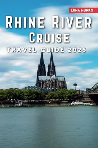 Rhine River Cruise Travel Guide 2025: Explore Germany’s Enchanting Castles, France’s Captivating Strasbourg, Switzerland’s Artistic Basel, and the Netherlands’ Vibrant Amsterdam von Independently published