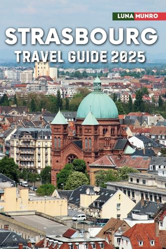 Strasbourg Travel Guide 2025: The Ultimate Traveler's Handbook for Unforgettable Adventures, Top Attractions, and Local Secrets Strasbourg Travel Guide 2025: The Ultimate Traveler's Handbook for Unforgettable Adventures, Top Attractions, and Local Secrets von Independently published