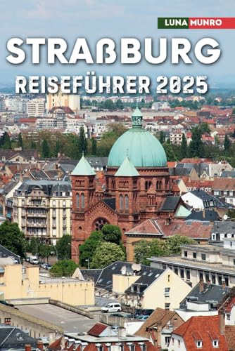 Straßburg Reiseführer 2025: Das ultimative Reisehandbuch für unvergessliche Abenteuer, Top-Attraktionen und lokale Geheimnisse Straßburg Reiseführer 2025: Das ultimative Reisehandbuch für unvergessliche Abenteuer, Top-Attraktionen und lokale Geheimnisse von Independently published