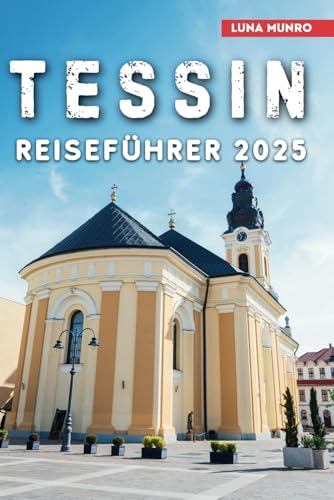 Tessin Reiseführer 2025: Entdecken Sie das Herz des schweizerisch-italienischen Charmes: Seen, Berge und verborgene Schätze (Luna German Guide) Tessin Reiseführer 2025: Entdecken Sie das Herz des schweizerisch-italienischen Charmes: Seen, Berge und verborgene Schätze (Luna German Guide) von Independently published