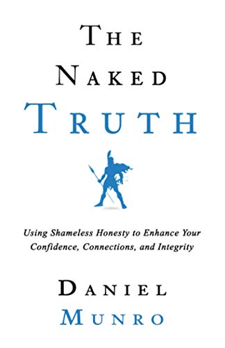 The Naked Truth: Using Shameless Honesty to Enhance Your Confidence, Connections and Integrity (The 3X Confidence Trilogy, Band 2)