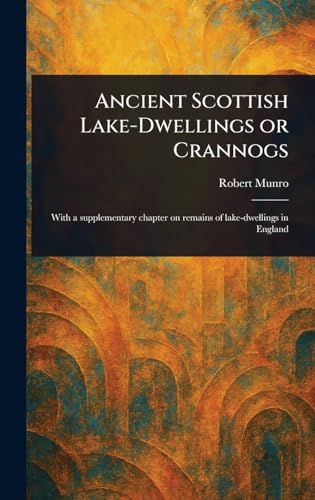 Ancient Scottish Lake-Dwellings or Crannogs von Anson Street Press