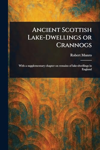 Ancient Scottish Lake-Dwellings or Crannogs von Anson Street Press