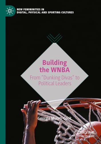 Building the WNBA: From "Dunking Divas" to Political Leaders (New Femininities in Digital, Physical and Sporting Cultures) von Palgrave Macmillan