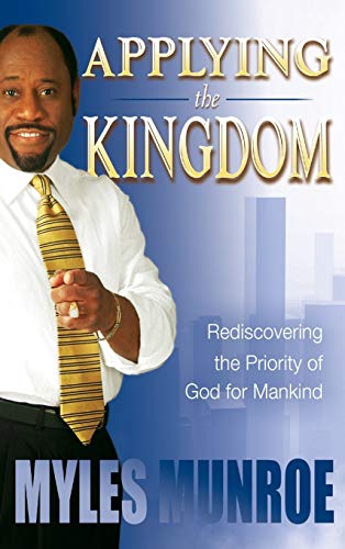 Applying the Kingdom: Rediscovering the Priority of God for Mankind Applying the Kingdom: Rediscovering the Priority of God for Mankind