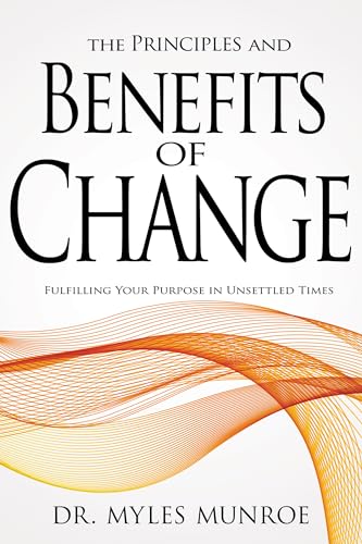 The Principles and Benefits of Change: Fulfilling Your Purpose in Unsettled Times von Whitaker House