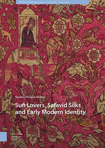 Sufi Lovers, Safavid Silks and Early Modern Identity (Visual and Material Culture, 1300-1700) von Amsterdam University Press