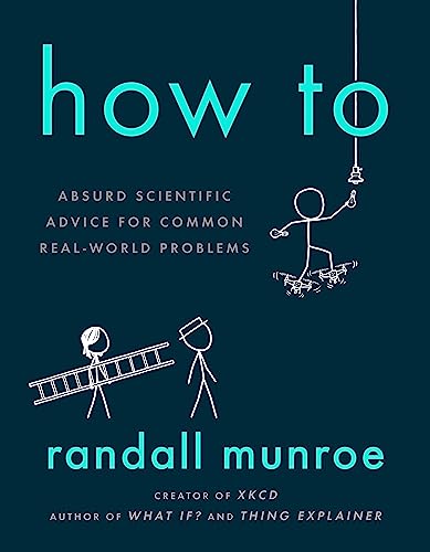 How To: Absurd Scientific Advice for Common Real-World Problems from Randall Munroe of xkcd How To: Absurd Scientific Advice for Common Real-World Problems from Randall Munroe of xkcd