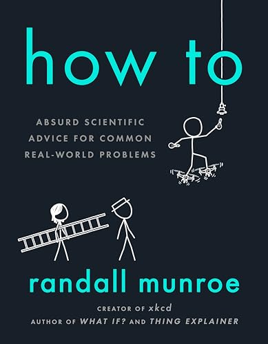 How To: Absurd Scientific Advice for Common Real-World Problems How To: Absurd Scientific Advice for Common Real-World Problems