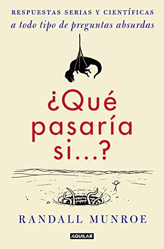 ¿Qué pasaría si-- ? : respuestas serias y científicas a todo tipo de preguntas absurdas (Divulgación)