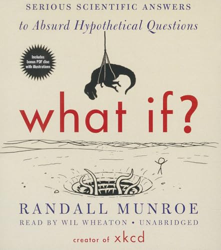 What If?: Serious Scientific Answers to Absurd Hypothetical Questions: Includes PDF Disc What If?: Serious Scientific Answers to Absurd Hypothetical Questions: Includes PDF Disc