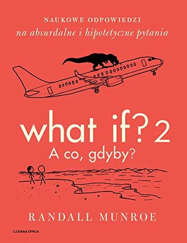 What If? 2. A co gdyby?: Naukowe odpowiedzi na absurdalne i hipotetyczne pytania