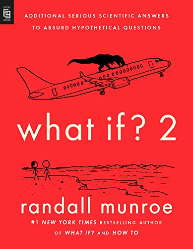 What If? 2: Additional Serious Scientific Answers to Absurd Hypothetical Questions What If? 2: Additional Serious Scientific Answers to Absurd Hypothetical Questions